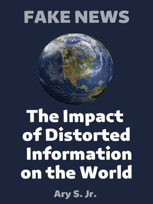 cover image of FAKE NEWS the Impact of Distorted Information on the World